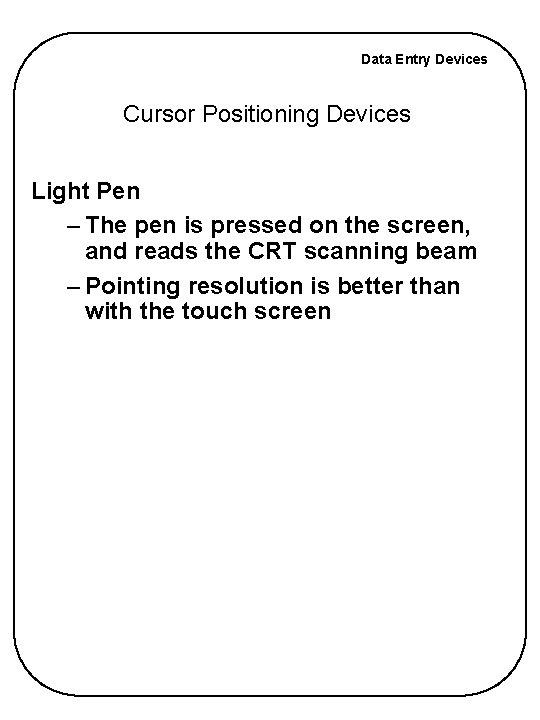 Data Entry Devices Cursor Positioning Devices Light Pen – The pen is pressed on Data Entry Devices Cursor Positioning Devices Light Pen – The pen is pressed on