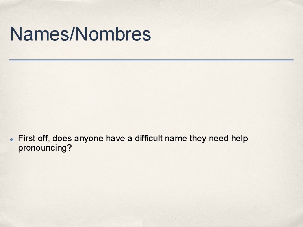 Names/Nombres ✤ First off, does anyone have a difficult name they need help pronouncing?