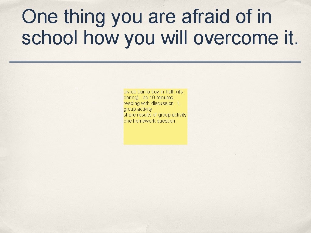 One thing you are afraid of in school how you will overcome it. divide