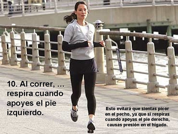 10. Al correr, … respira cuando apoyes el pie izquierdo. Esto evitará que sientas