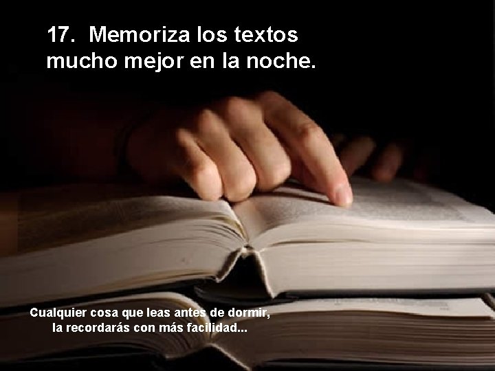 17. Memoriza los textos mucho mejor en la noche. Cualquier cosa que leas antes