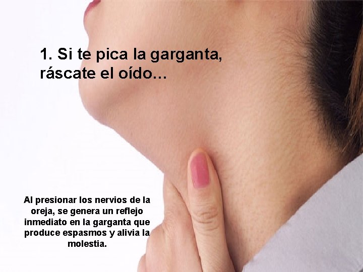 1. Si te pica la garganta, ráscate el oído… Al presionar los nervios de