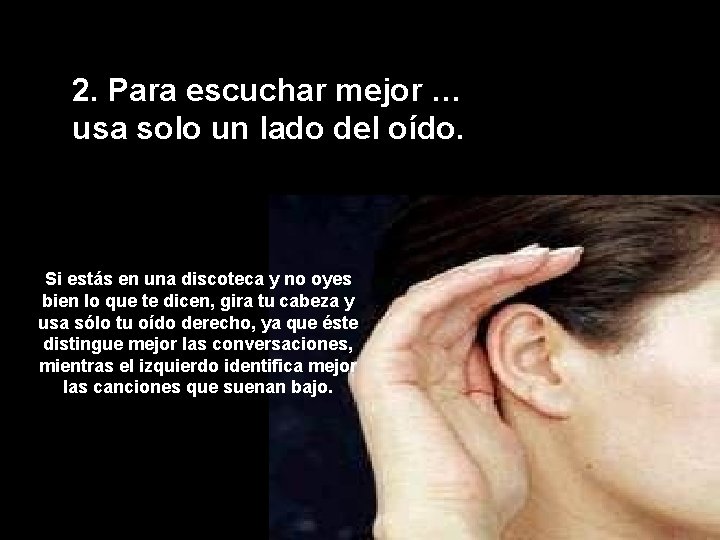 2. Para escuchar mejor … usa solo un lado del oído. Si estás en