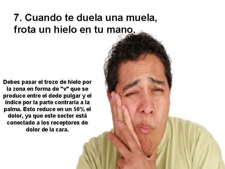 7. Cuando te duela una muela, frota un hielo en tu mano. Debes pasar