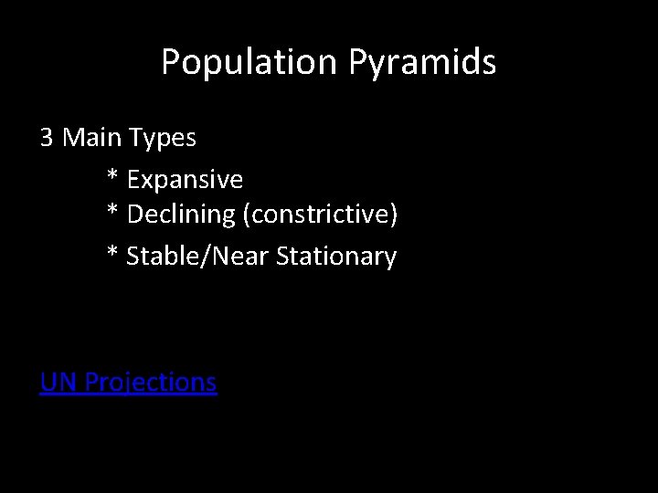 Population Pyramids 3 Main Types * Expansive * Declining (constrictive) * Stable/Near Stationary UN