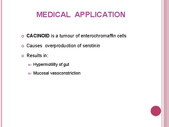 MEDICAL APPLICATION CACINOID is a tumour of enterochromaffin cells Causes overproduction of serotinin Results