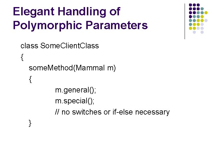 Elegant Handling of Polymorphic Parameters class Some. Client. Class { some. Method(Mammal m) {