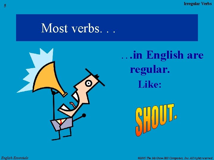 Irregular Verbs 5 Most verbs. . . in English are regular. Like: English Essentials