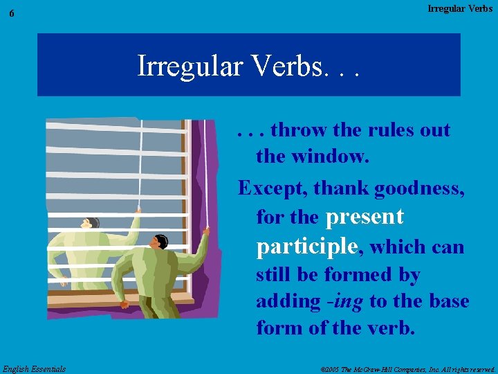 Irregular Verbs 6 Irregular Verbs. . . throw the rules out the window. Except,