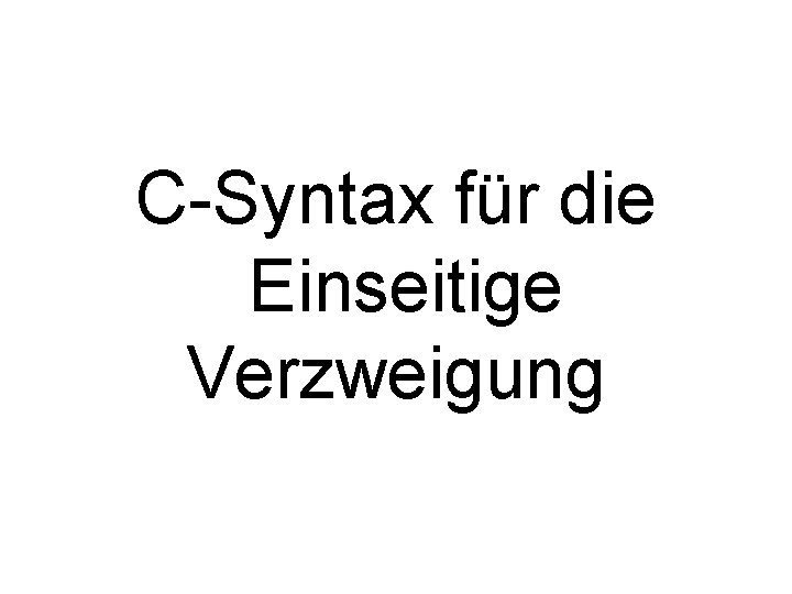 C-Syntax für die Einseitige Verzweigung 