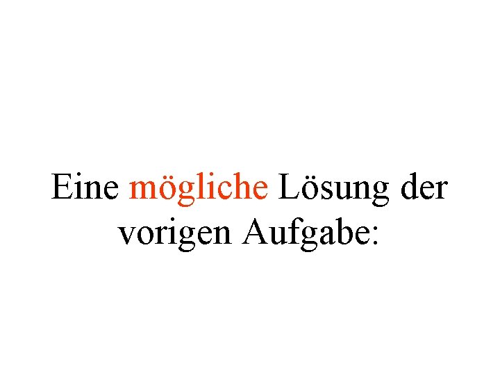 Eine mögliche Lösung der vorigen Aufgabe: 