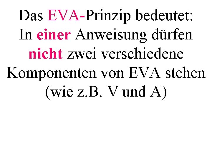 Das EVA-Prinzip bedeutet: In einer Anweisung dürfen nicht zwei verschiedene Komponenten von EVA stehen