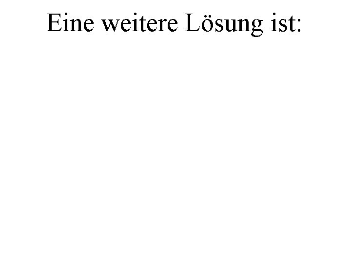 Eine weitere Lösung ist: 