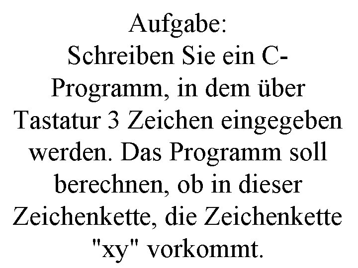 Aufgabe: Schreiben Sie ein CProgramm, in dem über Tastatur 3 Zeichen eingegeben werden. Das