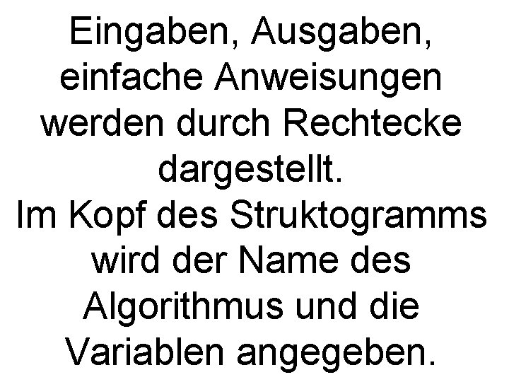 Eingaben, Ausgaben, einfache Anweisungen werden durch Rechtecke dargestellt. Im Kopf des Struktogramms wird der