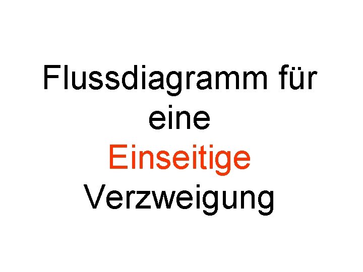 Flussdiagramm für eine Einseitige Verzweigung 