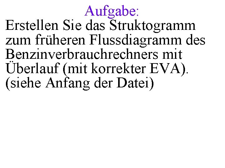 Aufgabe: Erstellen Sie das Struktogramm zum früheren Flussdiagramm des Benzinverbrauchrechners mit Überlauf (mit korrekter