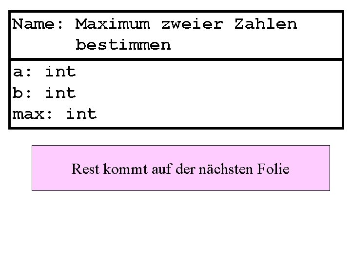 Name: Maximum zweier Zahlen bestimmen a: int b: int max: int Rest kommt auf