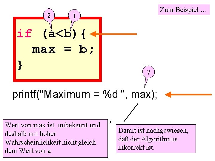 2 Zum Beispiel. . . 1 if (a<b){ max = b; } ? printf("Maximum