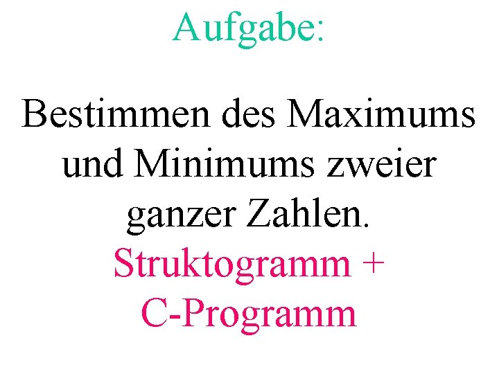 Aufgabe: Bestimmen des Maximums und Minimums zweier ganzer Zahlen. Struktogramm + C-Programm 