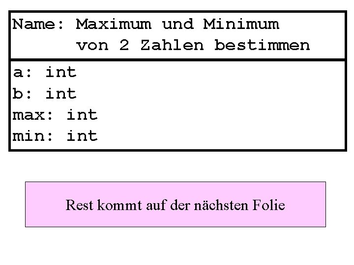 Name: Maximum und Minimum von 2 Zahlen bestimmen a: int b: int max: int