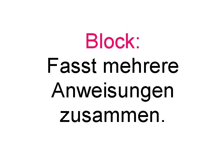 Block: Fasst mehrere Anweisungen zusammen. 