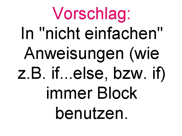 Vorschlag: In "nicht einfachen" Anweisungen (wie z. B. if. . . else, bzw. if)