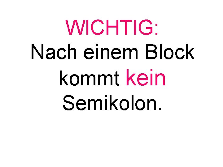 WICHTIG: Nach einem Block kommt kein Semikolon. 