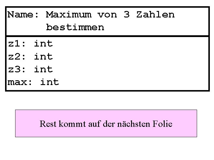 Name: Maximum von 3 Zahlen bestimmen z 1: int z 2: int z 3: