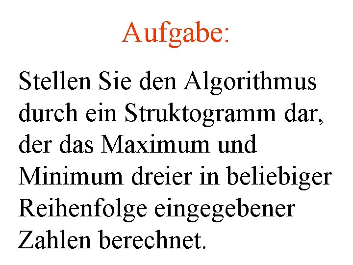 Aufgabe: Stellen Sie den Algorithmus durch ein Struktogramm dar, der das Maximum und Minimum