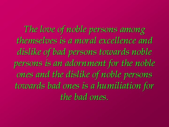 The love of noble persons among themselves is a moral excellence and dislike of