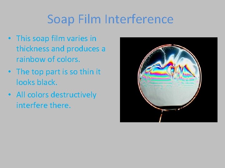 Soap Film Interference • This soap film varies in thickness and produces a rainbow