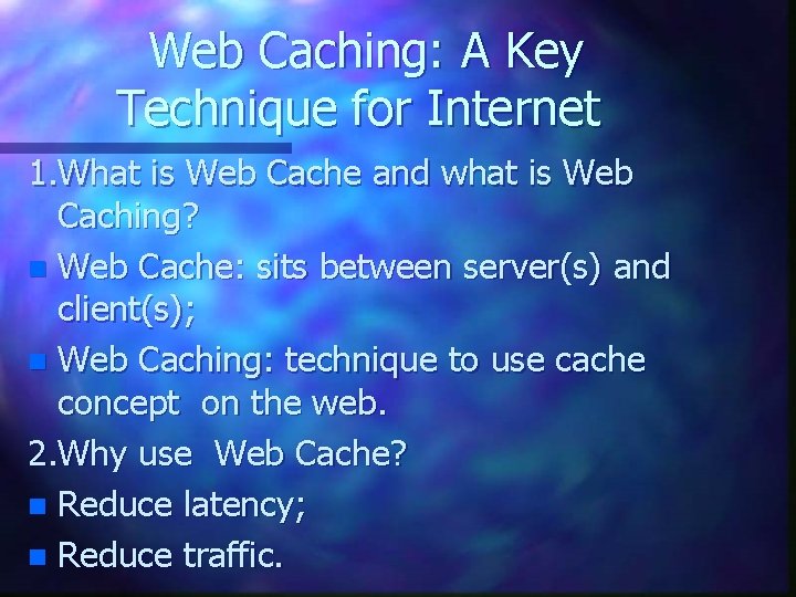 Web Caching: A Key Technique for Internet 1. What is Web Cache and what