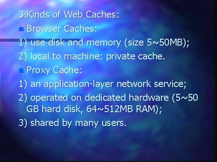 3. Kinds of Web Caches: n Browser Caches: 1) use disk and memory (size
