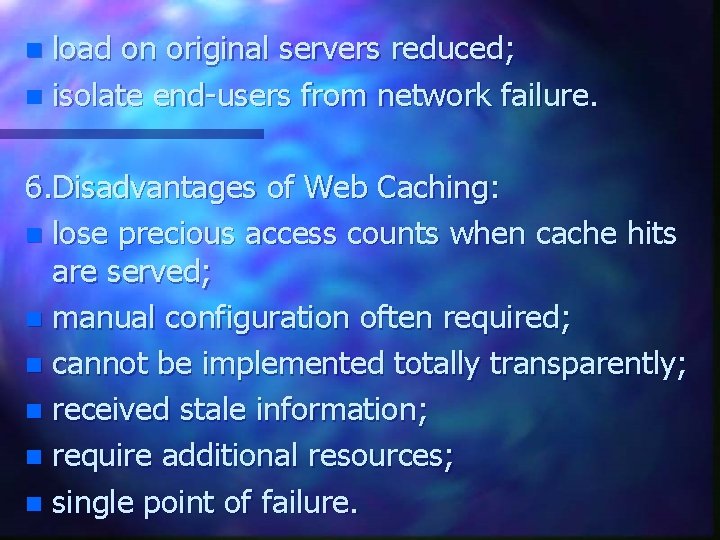 load on original servers reduced; n isolate end-users from network failure. n 6. Disadvantages