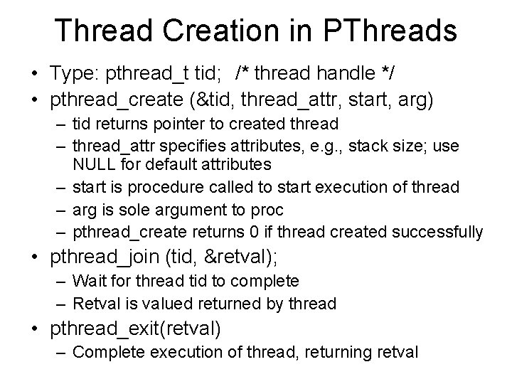 Thread Creation in PThreads • Type: pthread_t tid; /* thread handle */ • pthread_create