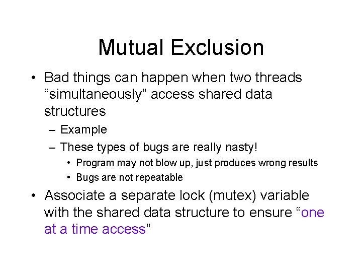 Mutual Exclusion • Bad things can happen when two threads “simultaneously” access shared data Mutual Exclusion • Bad things can happen when two threads “simultaneously” access shared data
