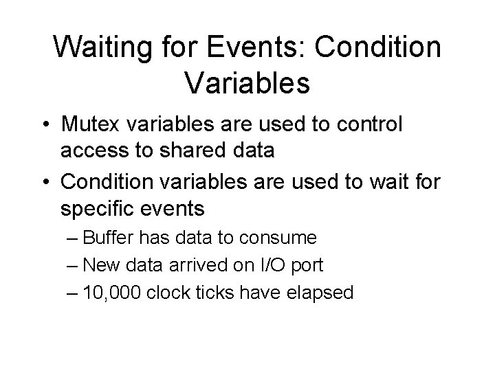 Waiting for Events: Condition Variables • Mutex variables are used to control access to