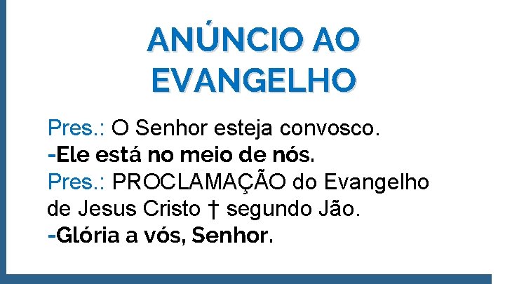 ANÚNCIO AO EVANGELHO Pres. : O Senhor esteja convosco. -Ele está no meio de