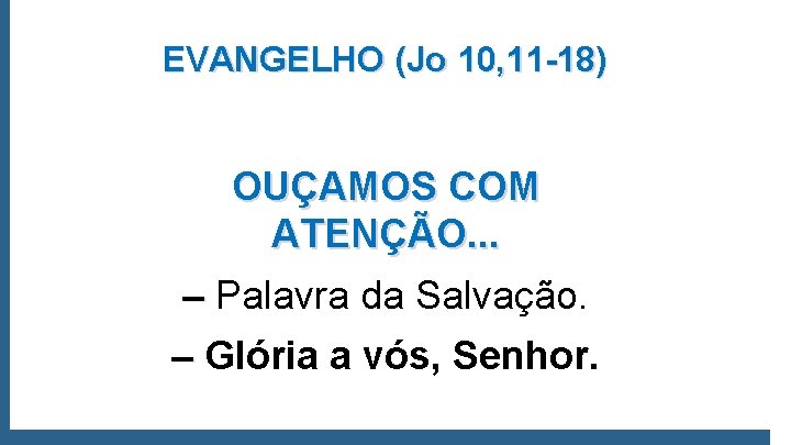 EVANGELHO (Jo 10, 11 -18) OUÇAMOS COM ATENÇÃO. . . ‒ Palavra da Salvação.