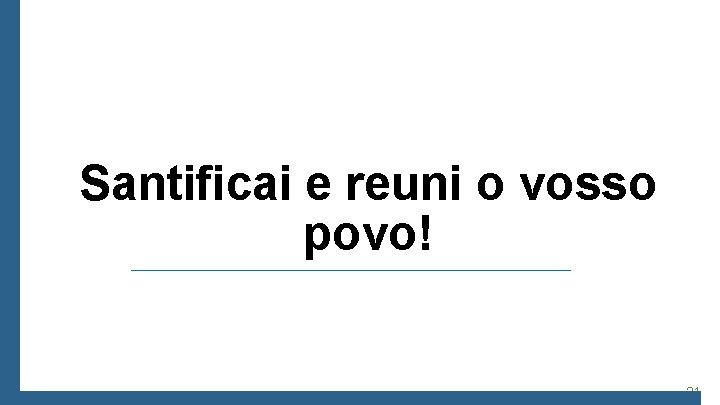 Santificai e reuni o vosso povo! 31 