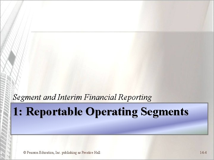 Segment and Interim Financial Reporting 1: Reportable Operating Segments © Pearson Education, Inc. publishing