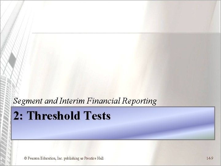 Segment and Interim Financial Reporting 2: Threshold Tests © Pearson Education, Inc. publishing as