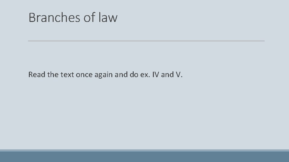 Branches of law Read the text once again and do ex. IV and V.