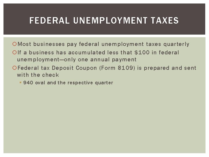 FEDERAL UNEMPLOYMENT TAXES Most businesses pay federal unemployment taxes quarterly If a business has