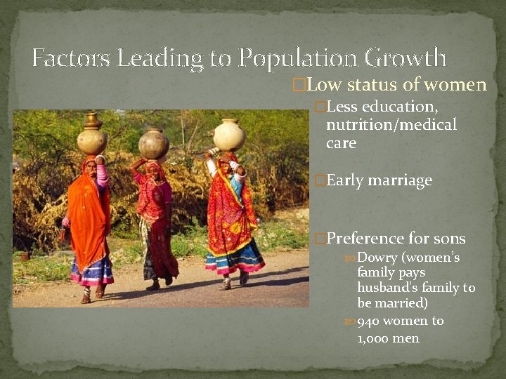 Factors Leading to Population Growth �Low status of women �Less education, nutrition/medical care �Early