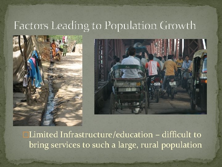 Factors Leading to Population Growth �Limited Infrastructure/education – difficult to bring services to such