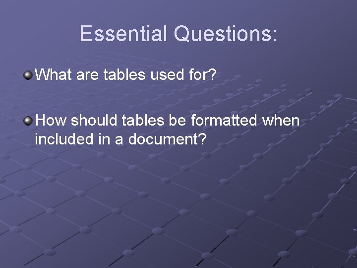 Essential Questions: What are tables used for? How should tables be formatted when included