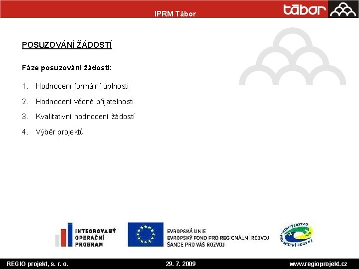 IPRM Tábor POSUZOVÁNÍ ŽÁDOSTÍ Fáze posuzování žádosti: 1. Hodnocení formální úplnosti 2. Hodnocení věcné