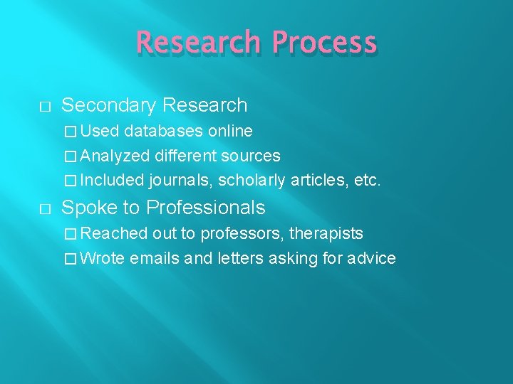 Research Process � Secondary Research � Used databases online � Analyzed different sources �